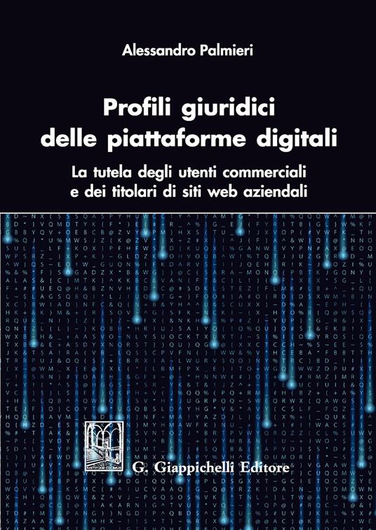 Profili giuridici delle piattaforme digitali. La tutela degli utenti commerciali e dei titolari di siti web aziendali - Alessandro Palmieri - copertina