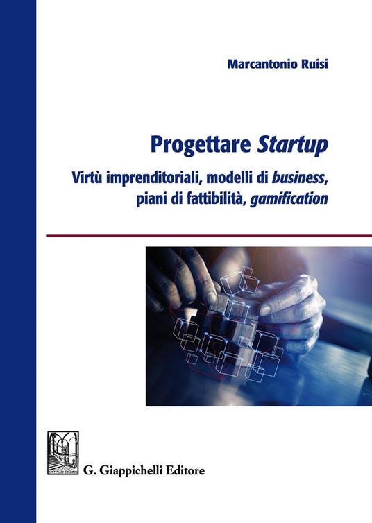 Progettare startup. Virtù imprenditoriali, modelli di business, piani di fattibilità, gamification - Marcantonio Ruisi - copertina