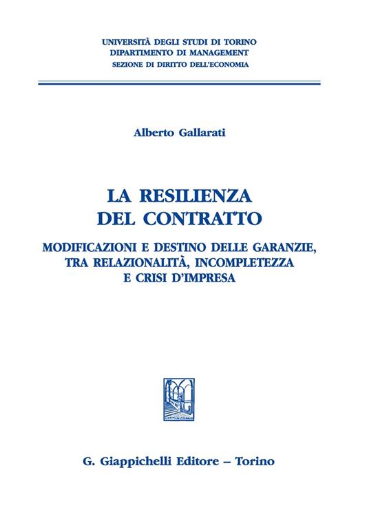 La resilienza del contratto. Modificazioni e destino delle garanzie, tra relazionalità, incompletezza e crisi d’impresa - Alberto Gallarati - copertina