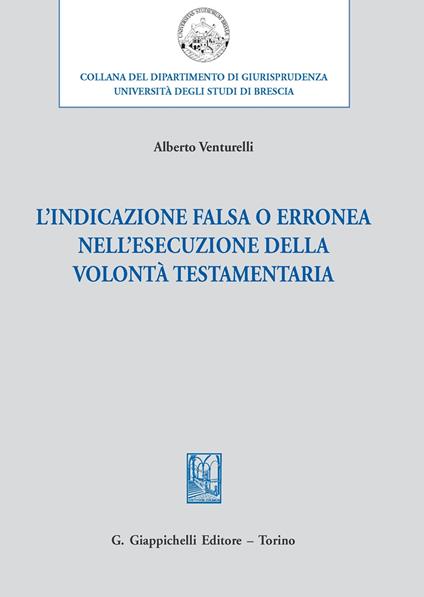 L'indicazione falsa o erronea nell'esecuzione della volontà testamentaria - Alberto Venturelli - copertina