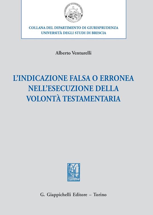 L'indicazione falsa o erronea nell'esecuzione della volontà testamentaria - Alberto Venturelli - copertina