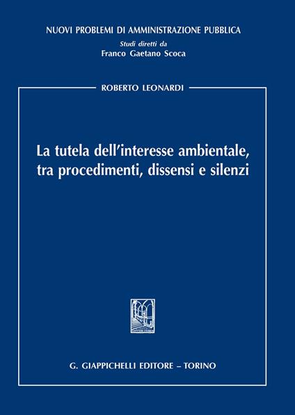 La tutela dell'interesse ambientale, tra procedimenti, dissensi e silenzi - Roberto Leonardi - copertina