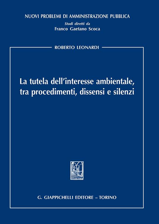 La tutela dell'interesse ambientale, tra procedimenti, dissensi e silenzi - Roberto Leonardi - copertina