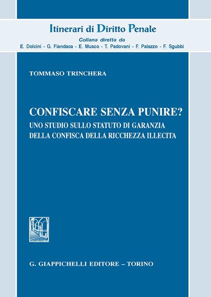 Confiscare senza punire? Uno studio sullo statuto di garanzia della confisca della ricchezza illecita - Tommaso Trinchera - copertina