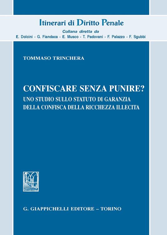Confiscare senza punire? Uno studio sullo statuto di garanzia della confisca della ricchezza illecita - Tommaso Trinchera - copertina