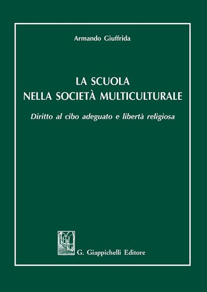 La scuola nella società multiculturale. Diritto al cibo adeguato e libertà religiosa - Armando Giuffrida - copertina