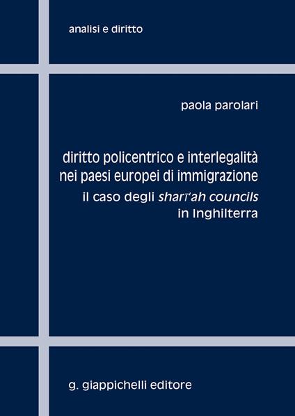 Diritto policentrico e interlegalità nei paesi europei di immigrazione. Il caso degli shari'ah councils in Inghilterra - Paola Parolari - copertina