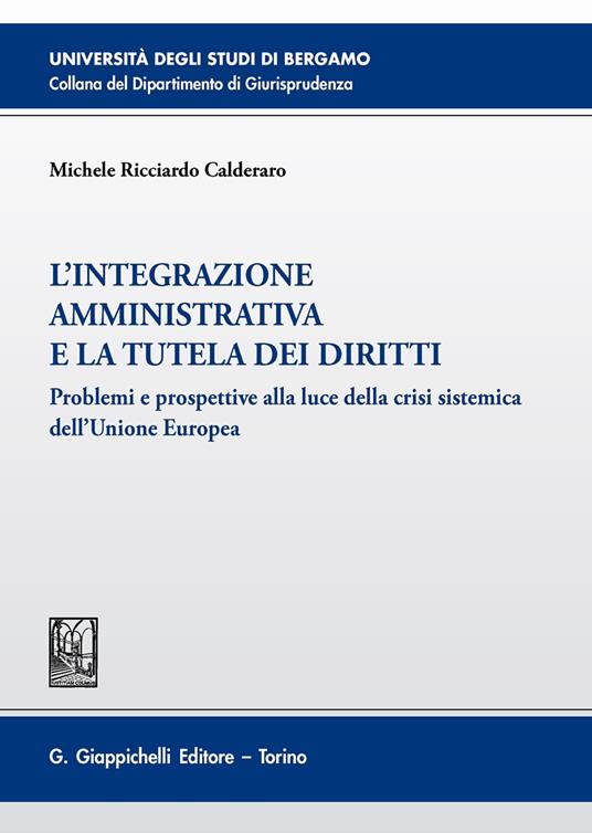 L'integrazione amministrativa e la tutela dei diritti. Problemi e prospettive alla luce della crisi sistemica dell'Unione Europea - Michele Ricciardo Calderaro - copertina