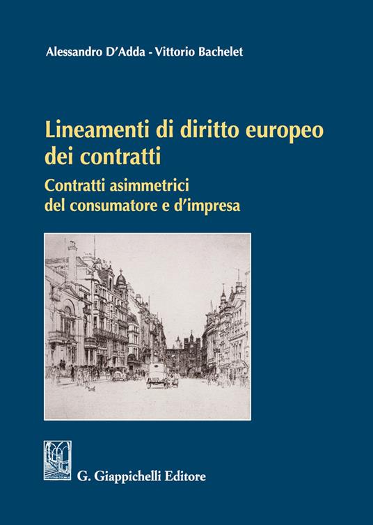 Lineamenti di diritto europeo dei contratti. Contratti asimmetrici del consumatore e d'impresa - Alessandro D'Adda,Vittorio Bachelet - copertina