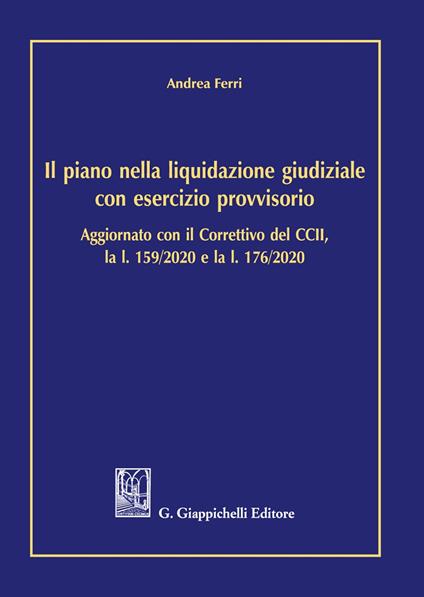 Il piano nella liquidazione giudiziale con esercizio provvisorio. Aggiornato con il Correttivo del CCII, la l. 159/2020 e l. 176/2020 - Andrea Ferri - copertina
