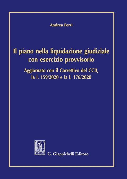 Il piano nella liquidazione giudiziale con esercizio provvisorio. Aggiornato con il Correttivo del CCII, la l. 159/2020 e l. 176/2020 - Andrea Ferri - copertina