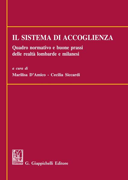 Il sistema di accoglienza. Quadro normativo e buone prassi delle realtà lombarde e milanesi - Marilisa D'Amico,Cecilia Siccardi - copertina