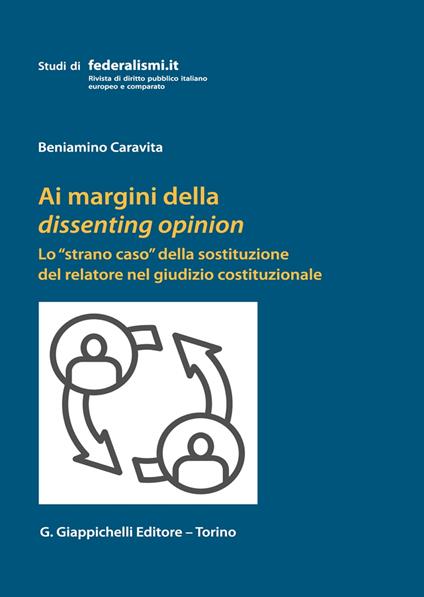 Ai margini della dissenting opinion. Lo «strano caso» della sostituzione del relatore nel giudizio costituzionale - Beniamino Caravita - copertina