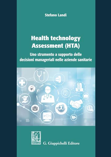 Health technology Assessment (HTA). Uno strumento a supporto delle decisioni manageriali nelle aziende sanitarie - Stefano Landi - copertina