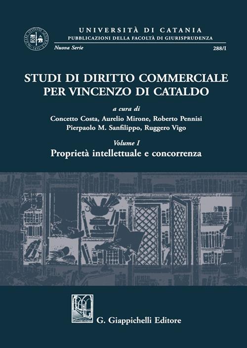 Studi di diritto commerciale per Vincenzo Di Cataldo. Vol. 1: Proprietà intellettuale e concorrenza - copertina