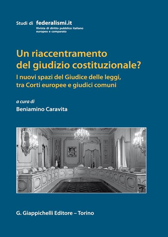 Un riaccentramento del giudizio costituzionale? I nuovi spazi del Giudice delle leggi, tra Corti europee e giudici comuni - copertina