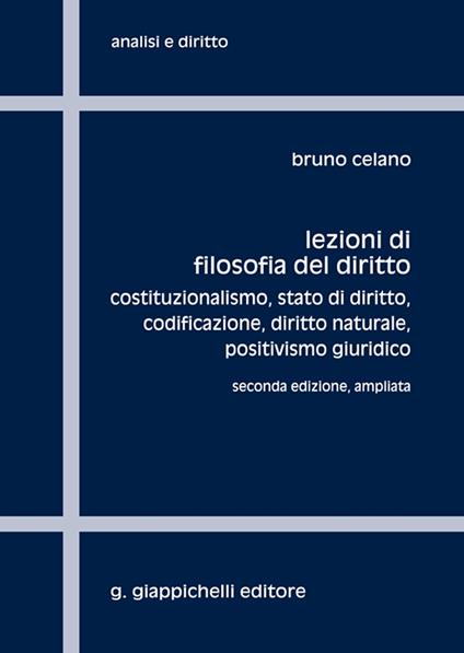 Lezioni di filosofia del diritto. Costituzionalismo, Stato di diritto, codificazione, positivismo giuridico. Ediz. ampliata - Bruno Celano - copertina