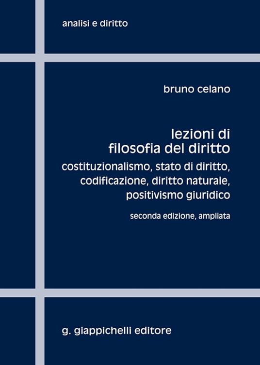 Lezioni di filosofia del diritto. Costituzionalismo, Stato di diritto, codificazione, positivismo giuridico. Ediz. ampliata - Bruno Celano - copertina
