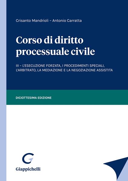 Corso di diritto processuale civile. Vol. 3: esecuzione forzata, i procedimenti speciali, l'arbitrato, la mediazione e la negoziazione assistita, L'. - Crisanto Mandrioli,Antonio Carratta - copertina