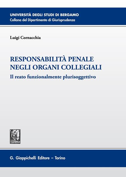 Responsabilità penale negli organi collegiali. Il reato funzionalmente plurisoggettivo - Luigi Cornacchia - copertina