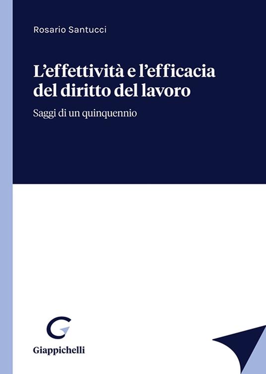 L'effettività e l'efficacia del diritto del lavoro. Saggi di un quinquennio - Rosario Santucci - copertina