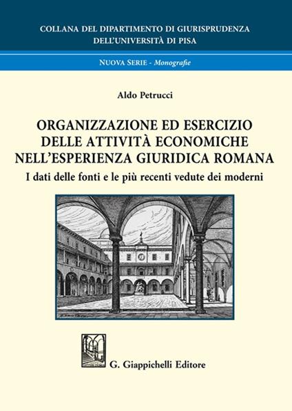 Organizzazione ed esercizio delle attività economiche nell’esperienza giuridica romana. I dati delle fonti e le più recenti vedute dei moderni - Aldo Petrucci - copertina