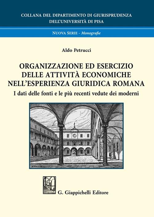 Organizzazione ed esercizio delle attività economiche nell’esperienza giuridica romana. I dati delle fonti e le più recenti vedute dei moderni - Aldo Petrucci - copertina