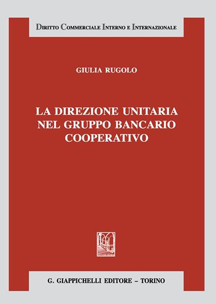 La direzione unitaria nel gruppo bancario cooperativo - Giulia Rugolo - copertina