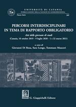 Percorsi interdisciplinari in tema di rapporto obbligatorio. Atti delle giornate di studi (Catania, 10 ottobre 2019-9 luglio 2020-1 e 22 marzo 2021)