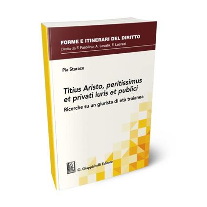 Titius Aristo, peritissimus et privati iuris et publici. Ricerche su un giurista di età traianea - Pia Starace - copertina