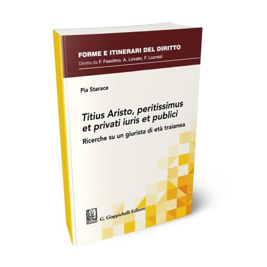 Titius Aristo, peritissimus et privati iuris et publici. Ricerche su un giurista di età traianea - Pia Starace - copertina