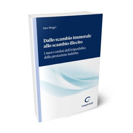 Dallo scambio immorale allo scambio illecito. I nuovi confini dell'irripetibilità della prestazione indebita - Geo Magri - copertina