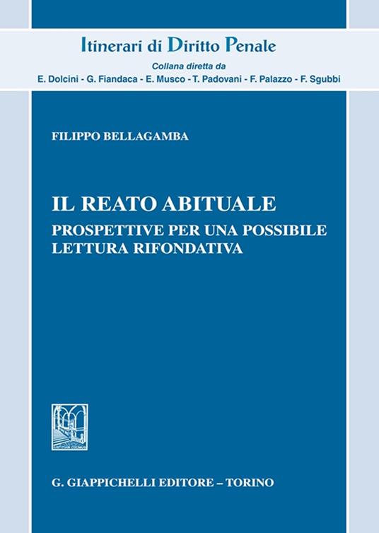 Il reato abituale. Prospettive per una possibile lettura rifondativa - Filippo Bellagamba - copertina