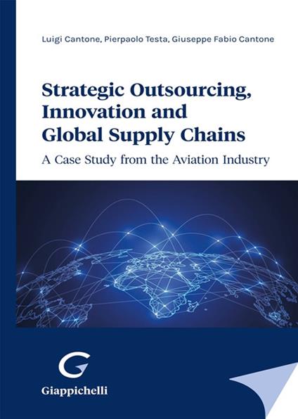Strategic outsourcing, innovation and global supply chains. A case study from the aviation industry - Luigi Cantone,Pierpaolo Testa,Giuseppe Fabio Cantone - copertina