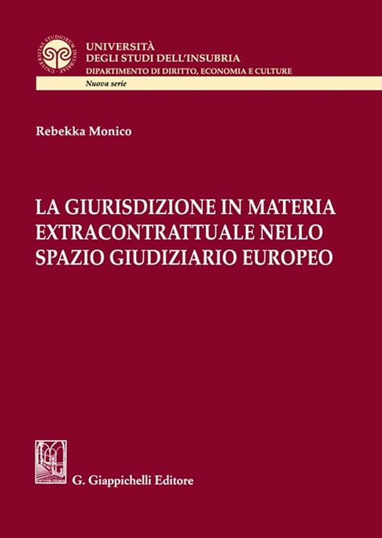 La giurisdizione in materia extracontrattuale nello spazio giudiziario europeo - Rebekka Monico - copertina
