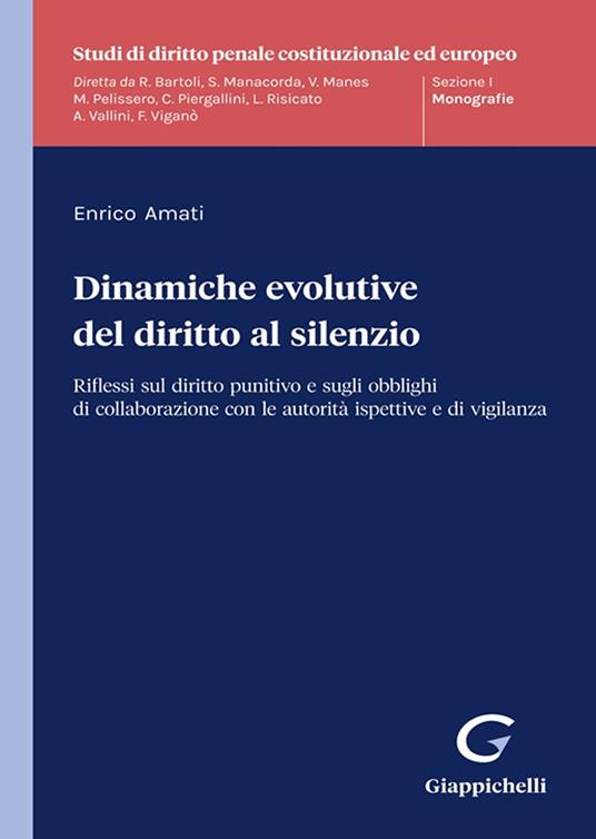 Dinamiche evolutive del diritto al silenzio. Riflessi sul diritto punitivo e sugli obblighi di collaborazione con le autorità ispettive e di vigilanza - Enrico Amati - copertina