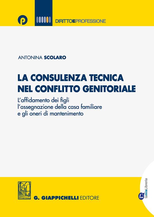 La consulenza tecnica nel conflitto genitoriale. L'affidamento dei figli, l'assegnazione della casa familiare e gli oneri di mantenimento - Antonina Scolaro - ebook