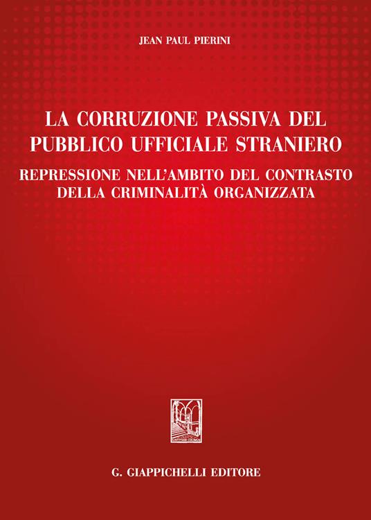 La corruzione passiva del pubblico ufficiale straniero. Repressione nell'ambito del contrasto della criminalità organizzata - Jean-Paul Pierini - ebook
