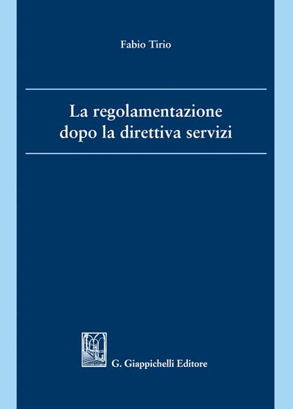 La regolamentazione dopo la direttiva servizi - Fabio Tirio - ebook
