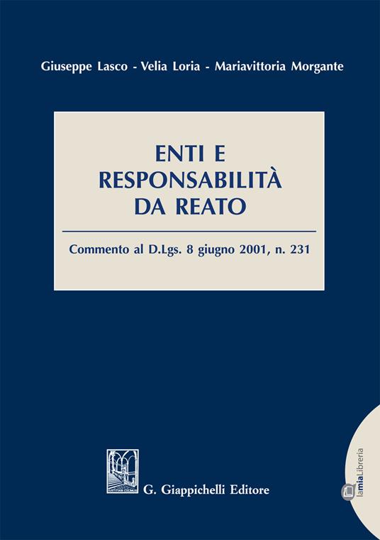Enti e responsabilità da reato. Commento al D.Lgs. 8 giugno 2001, n.231 - Giuseppe Lasco,Velia Loria,Mariavittoria Morgante - ebook