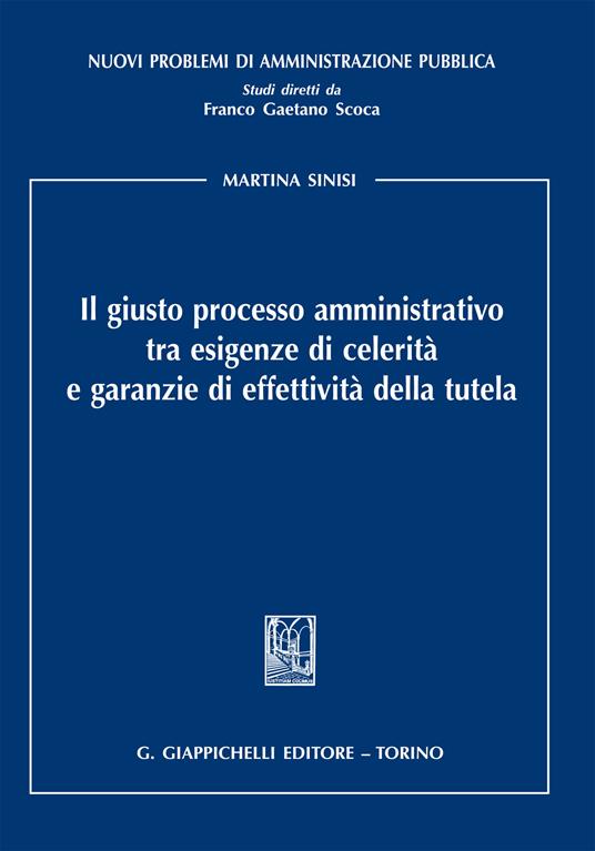 Il giusto processo amministrativo tra esigenze di celerità e garanzie di effettività della tutela - Martina Sinisi - ebook