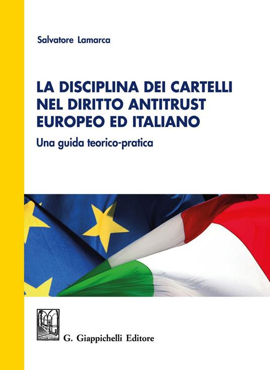 La disciplina dei cartelli nel diritto antitrust europeo ed italiano. Una guida teorico-pratica - Salvatore Lamarca - ebook