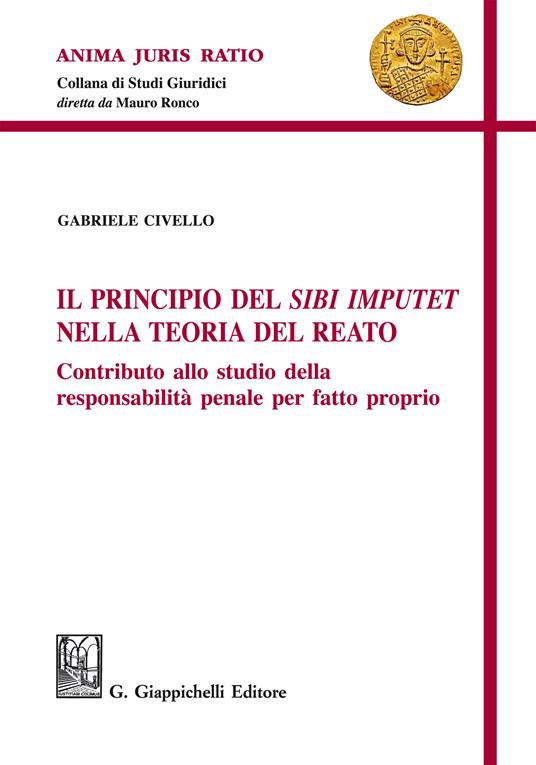 Il principio del «sibi imputet» nella teoria del reato. Contributo allo studio della responsabilità penale per fatto proprio - Gabriele Civello - ebook