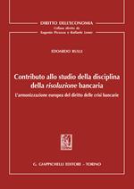 Contributo allo studio della disciplina della risoluzione bancaria. L'armonizzazione europea del diritto delle crisi bancarie