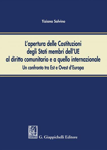 L' apertura delle Costituzioni degli stati membri dell'UE al diritto comunitario e a quello internazionale. Un confronto tra Est e Ovest d'Europa - Tiziana Salvino - ebook