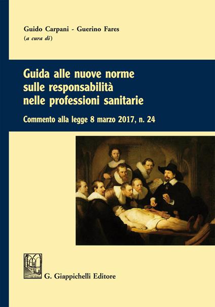 Guida alle nuove norme sulle responsabilità nelle professioni sanitarie. Commento alla legge 8 marzo 2017 n. 24 - Guido Carpani,Guerino Fares - ebook