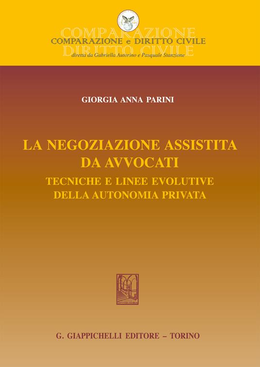 La negoziazione assistita da avvocati. Tecniche e linee evolutive della autonomia privata - Giorgia Anna Parini - ebook