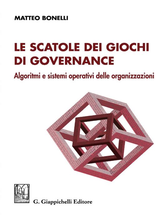 Le scatole dei giochi di governance. Algoritmi e sistemi operativi delle organizzazioni - Matteo Bonelli - ebook