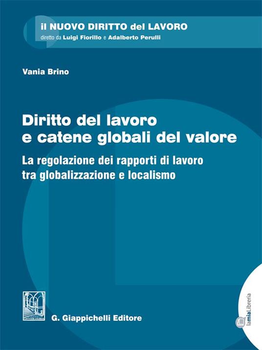 Diritto del lavoro e catene globali del valore. La regolazione dei rapporti di lavoro tra globalizzazione e localismo - Vania Brino - ebook