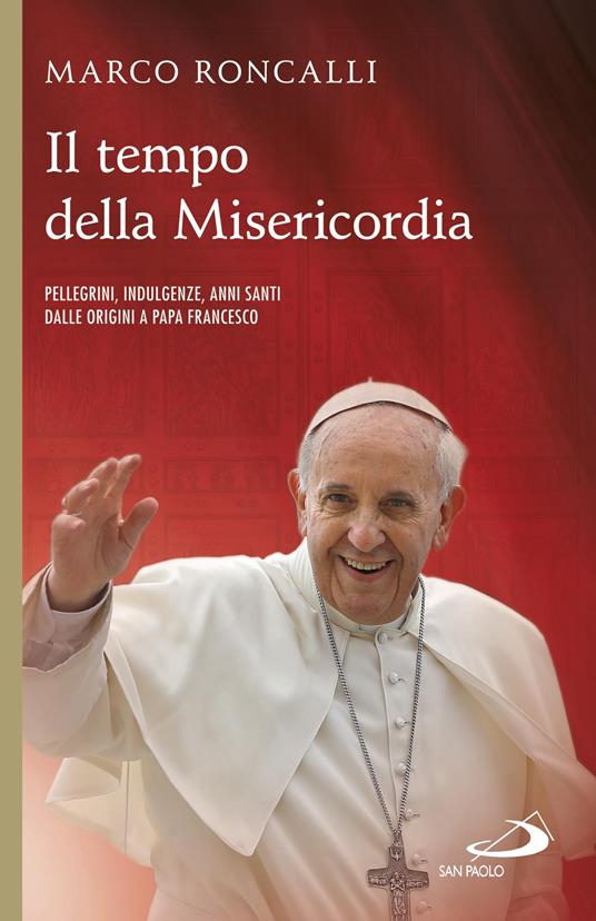 Il tempo della misericordia. Pellegrini, indulgenze, anni santi dalle origini a papa Francesco - Marco Roncalli - ebook